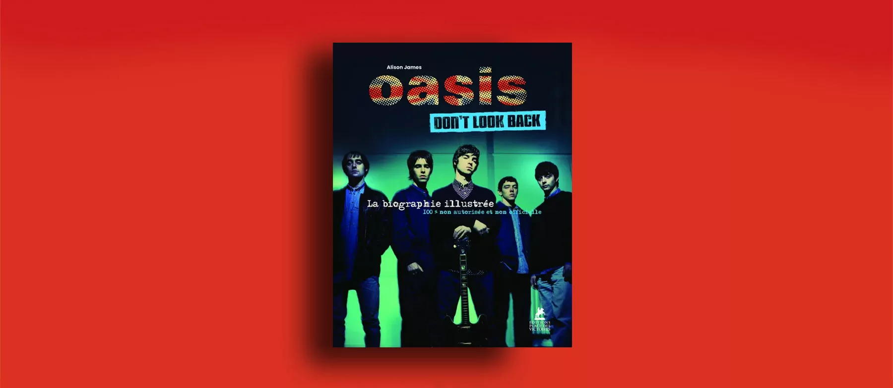 Oasis - Don't Look Back - La Biographie illustrée
