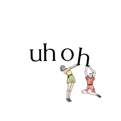UH OH