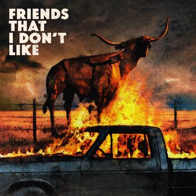 FRIENDS THAT I DON'T LIKE